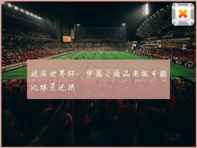 这届世界杯,中国小商品老板可能比球员还拼